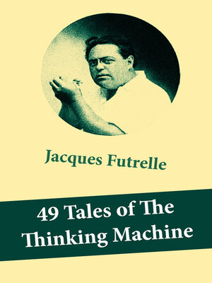 cover image of 49 Tales of the Thinking Machine (49 detective stories featuring Professor Augustus S. F. X. Van Dusen, also known as "The Thinking Machine")